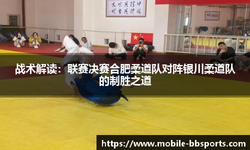 战术解读：联赛决赛合肥柔道队对阵银川柔道队的制胜之道