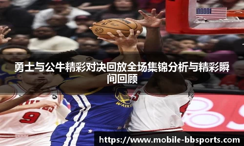 勇士与公牛精彩对决回放全场集锦分析与精彩瞬间回顾